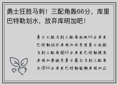 勇士狂胜马刺！三配角轰66分，库里巴特勒划水，放弃库明加吧！